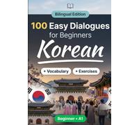 Korean Conversations for Beginners (A1): 100 Easy Dialogues: Learn Korean Naturally with Real-Life Conversations, English Translation, Everyday Vocabulary, Common Phrases, and Speaking Practice