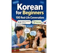Korean for Beginners A1: 100 Real-Life Conversations: Everyday Situations - Greetings, Food, Shopping, Travel & More - English Translation, Vocabulary & Exercises