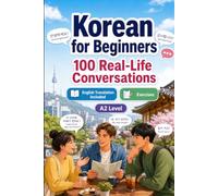 Korean for Beginners A2: 100 Real-Life Conversations: Past, Future and Real Situations, Travel, Food, Work, English Translation, Vocabulary and Exercises