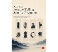 Korean Fortune-Telling: Saju for Beginners: A Beginner’s Guide to the Four Pillars, Day Master, and Five Elements