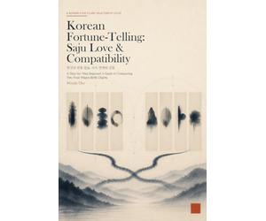 Korean Fortune-Telling: Saju Love & Compatibility: A Step-by-Step Beginner's Guide to Comparing Two Four Pillars Birth Charts