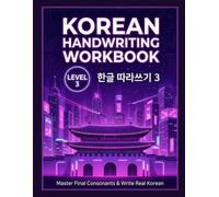 Korean Handwriting Workbook Level 3: Master Final Consonants and Write Real Korean - Batchim, Sound Linking, 12 Dialogues, 30 Sentences, and Paragraph Writing Practice