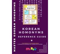Korean Homonyms: Reference Guide: Reference Guide - Your Shortcut to Advanced Korean, A Vocabulary Reference for Learners and Teachers