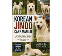 KOREAN JINDO CARE MANUAL: Complete Owner’s Manual For Raising, Training, Feeding, Grooming, And Understanding The Loyal Korean Jindo Dog Breed