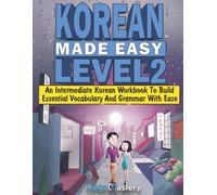 Korean Made Easy Level 2: An Intermediate Korean Workbook To Build Essential Vocabulary And Grammar With Ease (Korean Audio Lessons Included)