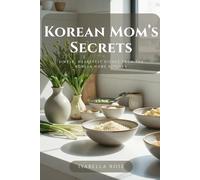 Korean Mom’s Secrets: Simple, Heartfelt Dishes From the Korean Home Kitchen