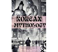 Korean Mythology (Illustrated): Myths and Legends of Heroes and Monsters from Sacred Lands and Mystic Seas