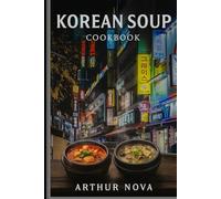 Korean Soup & Stew Cookbook: 102 Authentic Recipes for Kimchi Jjigae, Doenjang Jjigae, Sundubu Jjigae & More Traditional Korean Soups | Easy Home Cooking Guide