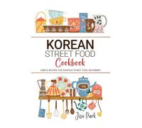 Korean Street Food Cookbook: Simple Recipes for Everyday Street Food Enjoyment