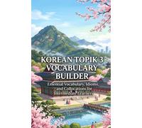 Korean TOPIK 3 Vocabulary Builder: Essential Vocabulary, Idioms, and Collocations for Intermediate Learners