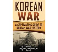 Korean War: A Captivating Guide to Korean War History