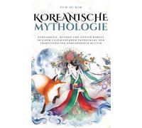 Koreanische Mythologie: Geheimnisse, Mythen und Götter Koreas in einer faszinierenden Entdeckung der traditionellen koreanischen Kultur