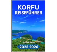 KORFU REISEFÜHRER 2025 2026: Entdecken Sie versteckte Strände, alte Dörfer und lokale Köstlichkeiten auf Griechenlands Smaragdinsel