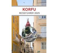 KORFU REISEFÜHRER 2025: Eine letzte Reise durch die Schönheit und das Erbe der Insel