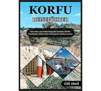 KORFU REISEFÜHRER 2025: Eine Reise durch Korfu: Entdecken Sie Strände, Dörfer, Geschichte, Küche und verborgene Schätze der griechischen Smaragdinsel