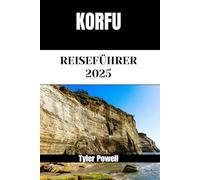 KORFU REISEFÜHRER 2025: Entdecken Sie Korfus Viertel, Unterkünfte, Sehenswürdigkeiten und Aktivitäten. Praktische Tipps und lokale Einblicke