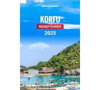 Korfu Reiseführer 2025: Erkunden Sie Griechenlands Insel, Sehenswürdigkeiten, die Sie gesehen haben müssen, versteckte Schätze mit Insidertipps und budgetfreundlichen Ratschlägen