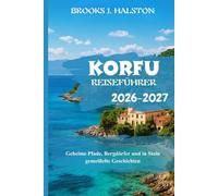 Korfu Reiseführer 2026-2027: Geheime Pfade, Bergdörfer und in Stein gemeißelte Geschichten
