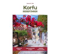 KORFU-REISEFÜHRER 2026: Ein Reiseführer für entschleunigtes Reisen entlang der griechischen Ionischen Küste, zu Inseldörfern, Essen und Alltag