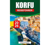 KORFU REISEFÜHRER 2026: Entdecken Sie Griechenlands atemberaubende Strände, exklusive Aufenthalte und unvergessliche Abenteuer