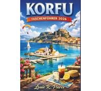 KORFU TASCHENFÜHRER 2026: Entdecken Sie verborgene Schätze, authentische Erlebnisse und das Beste, was das Inselleben zu bieten hat