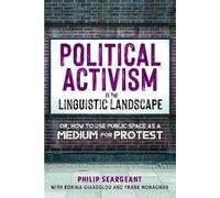 Political Activism in the Linguistic Landscape: Or, How to Use Public Space As a Medium for Protest