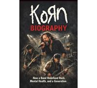 KORN BIOGRAPHY: How a Band Redefined Rock, Mental Health, and a Generation