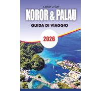 KOROR & PALAU Guida di viaggio 2026: Guida completa per le vacanze Top Cose da fare a Palau Jellyfish Lake Rock Islands Mappe e Itinerari