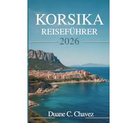KORSIKA REISEFÜHRER 2026: Ein praktischer Begleiter zur Erkundung der französischen Insel
