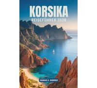 KORSIKA REISEFÜHRER 2026: Entdecken Sie die Schönheit und Kultur des mediterranen Juwels Frankreichs