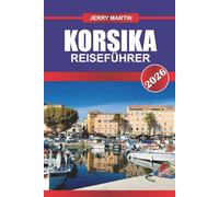 KORSIKA REISEFÜHRER 2026: Entdecken Sie zerklüftete Berge, unberührte Strände und eine einzigartige Inselkultur.
