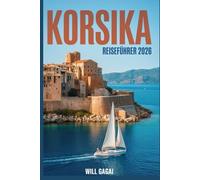 KORSIKA-REISEFÜHRER 2026: Kluge Planung, versteckte Strände, landschaftlich reizvolle Straßen und Insider-Strategien für ein authentisches Inselerlebnis