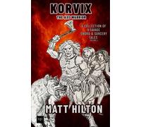 Korvix The Axe Warrior: A Collection of Nine Savage Sword & Sorcery Tales Volume 1