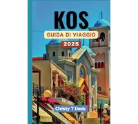 KOS GUIDA DI VIAGGIO 2025: Il tuo compagno completo per esplorare l'isola paradisiaca greca: scopri la bellezza e le meraviglie naturali