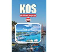 KOS GUIDE DE VOYAGE 2027: Ruines antiques, plages dorées, villages cachés, cuisine des îles grecques, aventures en plein air et itinéraires faciles