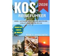 KOS REISEFÜHRER: Der ultimative Farbig Guide zu Stränden, antiker Geschichte, Inselabenteuern und authentischem griechischen Leben