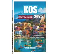 KOS TRAVEL GUIDE 2025: From Ancient Temples to Seaside Taverns: Discover Kos Like a Local”