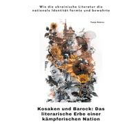 Kosaken und Barock: Das literarische Erbe einer kämpferischen Nation: Wie die ukrainische Literatur die nationale Identität formte und bewahrte