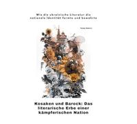Kosaken und Barock: Das literarische Erbe einer kämpferischen Nation: Wie die ukrainische Literatur die nationale Identität formte und bewahrte