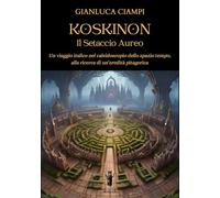 Koskinon. Il setaccio aureo. Un viaggio italico nel caleidoscopio dello spazio tempo, alla ricerca di un'eredità pitagorica