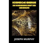 Kosmische Energie. Die wundersame Kraft des Universums - Joseph M