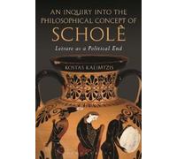 Kostas Kalimtzis An Inquiry into the Philosophical Concept of Scholê (Tascabile)