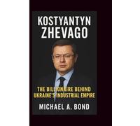 KOSTYANTYN ZHEVAGO: The Billionaire Behind Ukraine’s Industrial Empire