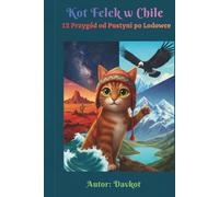 Kot Felek w Chile: 12 Przygód od Pustyni po Lodowce