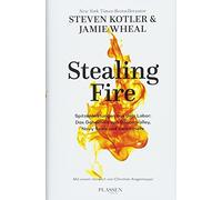Stealing Fire: Spitzenleistungen aus dem Labor: Das Geheimnis von Silicon Valley, Navy Seals und vielen mehr