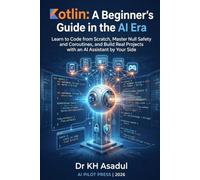 Kotlin: A Beginner's Guide in the AI Era: Learn to Code from Scratch, Master Null Safety and Coroutines, and Build Real Projects with an AI Assistant by Your Side
