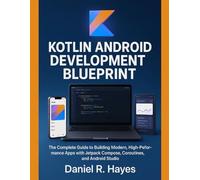 KOTLIN ANDROID DEVELOPMENT BLUEPRINT: The Complete Guide to Building Modern, High-Performance Apps with Jetpack Compose, Coroutines, and Android Studio