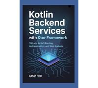 Kotlin Backend Services with Ktor Framework: 35 Labs for API Routing, Authentication, and Web Sockets