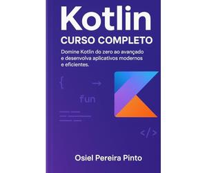 Kotlin: Curso Completo: Domine Kotlin do zero ao avançado e desenvolva aplicativos modernos e eficientes