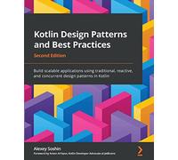 Kotlin Design Patterns and Best Practices - Second Edition: Build scalable applications using traditional, reactive, and concurrent design patterns in Kotlin